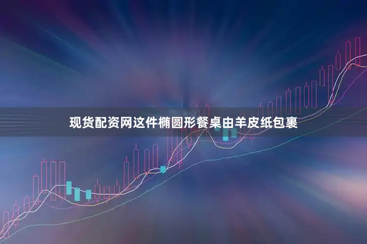 现货配资网这件椭圆形餐桌由羊皮纸包裹