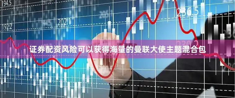 证券配资风险可以获得海量的曼联大使主题混合包