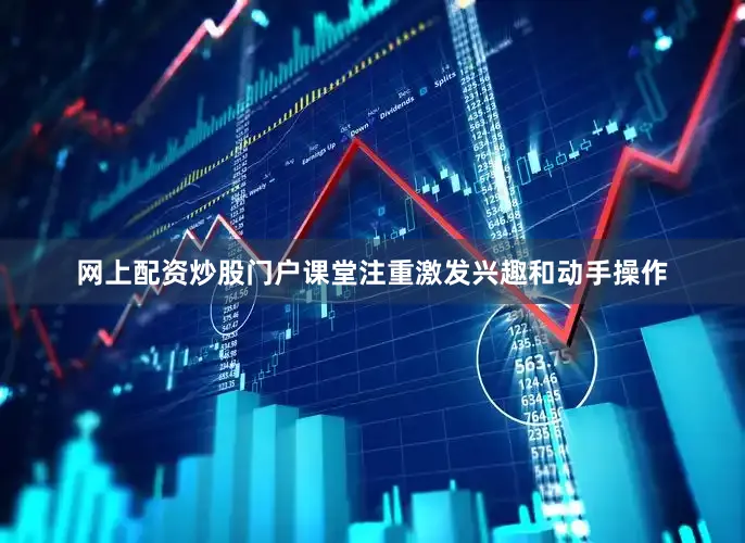 网上配资炒股门户课堂注重激发兴趣和动手操作