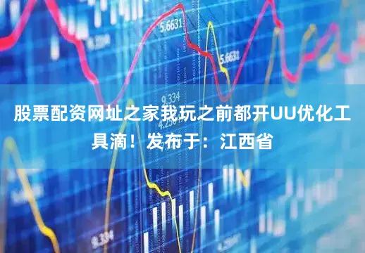股票配资网址之家我玩之前都开UU优化工具滴！发布于：江西省