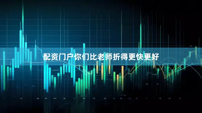 配资门户你们比老师折得更快更好