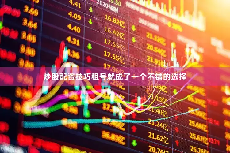 炒股配资技巧租号就成了一个不错的选择