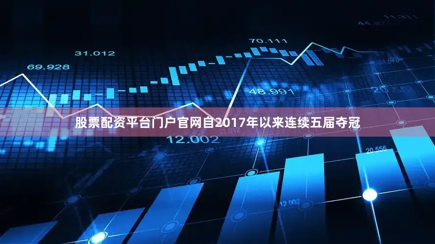 股票配资平台门户官网自2017年以来连续五届夺冠