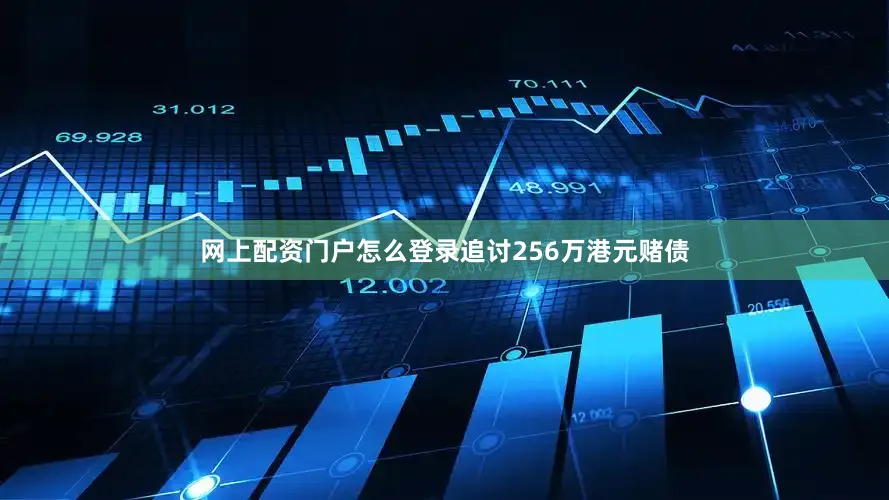 网上配资门户怎么登录追讨256万港元赌债